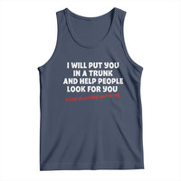 Funny Saying I Will Put You In The Trunk Tank Top And Help People Look For