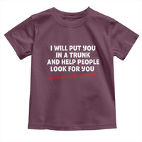 Funny Saying I Will Put You In The Trunk Toddler T Shirt And Help People Look For
