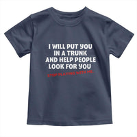 Funny Saying I Will Put You In The Trunk Toddler T Shirt And Help People Look For