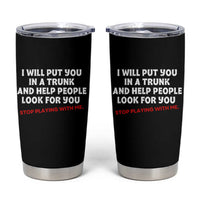 Funny Saying I Will Put You In The Trunk Tumbler Cup And Help People Look For