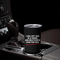 Funny Saying I Will Put You In The Trunk Tumbler Cup And Help People Look For