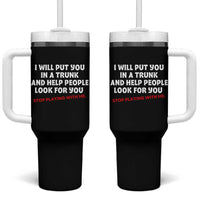 Funny Saying I Will Put You In The Trunk Tumbler With Handle And Help People Look For