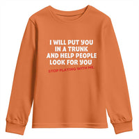 Funny Saying I Will Put You In The Trunk Youth Sweatshirt And Help People Look For