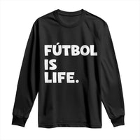 Futbol is Life Long Sleeve Shirt Funny Soccer Gift For Football Players Fans
