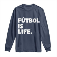 Futbol is Life Long Sleeve Shirt Funny Soccer Gift For Football Players Fans