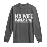 My Wife Made Me Fat Funny Husband Long Sleeve Shirt Sarcastic Saying Humor Joke Fathers Day
