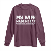 My Wife Made Me Fat Funny Husband Long Sleeve Shirt Sarcastic Saying Humor Joke Fathers Day