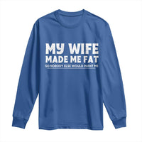 My Wife Made Me Fat Funny Husband Long Sleeve Shirt Sarcastic Saying Humor Joke Fathers Day
