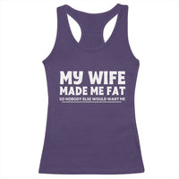 My Wife Made Me Fat Funny Husband Racerback Tank Top Sarcastic Saying Humor Joke Fathers Day