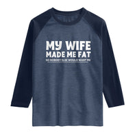 My Wife Made Me Fat Funny Husband Raglan Shirt Sarcastic Saying Humor Joke Fathers Day