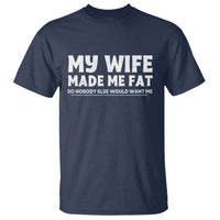 My Wife Made Me Fat Funny Husband T Shirt Sarcastic Saying Humor Joke Fathers Day