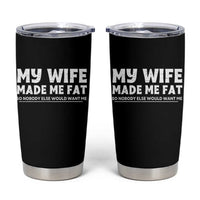 My Wife Made Me Fat Funny Husband Tumbler Cup Sarcastic Saying Humor Joke Fathers Day