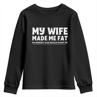 My Wife Made Me Fat Funny Husband Youth Sweatshirt Sarcastic Saying Humor Joke Fathers Day