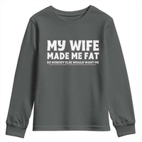 My Wife Made Me Fat Funny Husband Youth Sweatshirt Sarcastic Saying Humor Joke Fathers Day