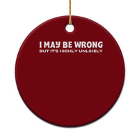 Funny I May Be Wrong But Its Highly Unlikely Ceramic Ornament