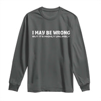 Funny I May Be Wrong But Its Highly Unlikely Long Sleeve Shirt