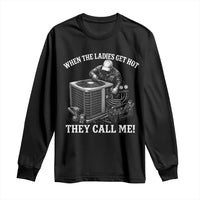 Funny HVAC Technician Graphic Long Sleeve Shirt When The Ladies Get Hot They Call Me