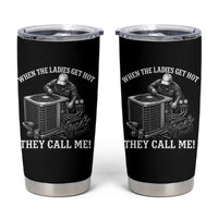 Funny HVAC Technician Graphic Tumbler Cup When The Ladies Get Hot They Call Me