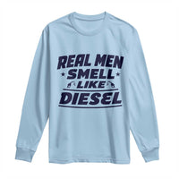 Real Men Smell Like Diesel Truck Mechanic Humor Long Sleeve Shirt