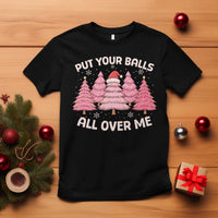 Put Your Balls All Over Me Christmas T Shirt Dirty Humor Inappropriate Pink Tree Xmas - Wonder Print Shop