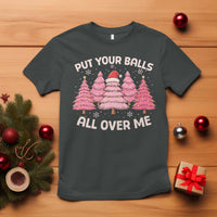 Put Your Balls All Over Me Christmas T Shirt Dirty Humor Inappropriate Pink Tree Xmas - Wonder Print Shop