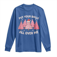 Put Your Balls All Over Me Christmas Long Sleeve Shirt Dirty Humor Inappropriate Pink Tree Xmas - Wonder Print Shop