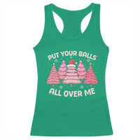 Put Your Balls All Over Me Christmas Racerback Tank Top Dirty Humor Inappropriate Pink Tree Xmas - Wonder Print Shop