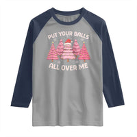Put Your Balls All Over Me Christmas Raglan Shirt Dirty Humor Inappropriate Pink Tree Xmas - Wonder Print Shop