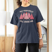 Put Your Balls All Over Me Christmas T Shirt For Women Dirty Humor Inappropriate Pink Tree Xmas - Wonder Print Shop