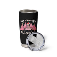 Put Your Balls All Over Me Christmas Tumbler Cup Dirty Humor Inappropriate Pink Tree Xmas - Wonder Print Shop