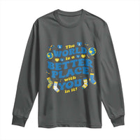 World Down Syndrome Day Long Sleeve Shirt 321 Awareness Support The World Is Better With You