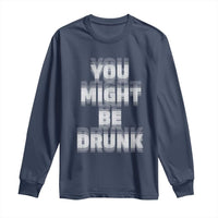 Funny Drinking Long Sleeve Shirt Wine Humor You Might Be Drunk