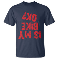 Is My Bike OK? Funny Motorcycle Dirt Bike Biker T Shirt Funny Mountain Biking Biker Cycling