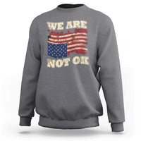 We Are Not Ok Sweatshirt Upside down American USA Flag