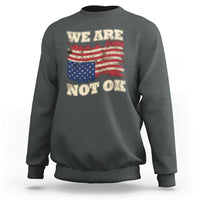 We Are Not Ok Sweatshirt Upside down American USA Flag