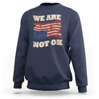 We Are Not Ok Sweatshirt Upside down American USA Flag