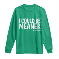 I Could Be Meaner But Jesus Said No Long Sleeve Shirt Funny Christian