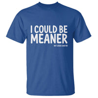 I Could Be Meaner But Jesus Said No T Shirt Funny Christian