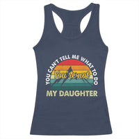 You Cant Tell Me What to Do Youre Not My Daughter Racerback Tank Top Funny Girl Dad Saying Gag Gift