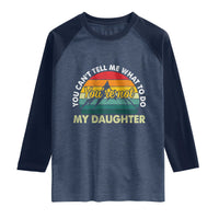 You Cant Tell Me What to Do Youre Not My Daughter Raglan Shirt Funny Girl Dad Saying Gag Gift