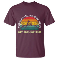 You Cant Tell Me What to Do Youre Not My Daughter T Shirt Funny Girl Dad Saying Gag Gift