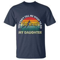 You Cant Tell Me What to Do Youre Not My Daughter T Shirt Funny Girl Dad Saying Gag Gift
