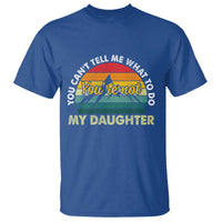 You Cant Tell Me What to Do Youre Not My Daughter T Shirt Funny Girl Dad Saying Gag Gift
