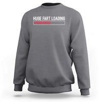 Huge Fart Loading Sweatshirt Sarcastic Humor Hilarious Funny Saying Gag Gift