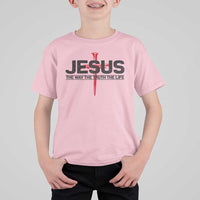 Jesus Christ T Shirt For Kid The Way Truth Life Cross Nails Faith In God Christian