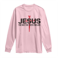Jesus Christ Long Sleeve Shirt The Way Truth Life Cross Nails Faith In God Christian