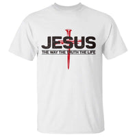 Jesus Christ T Shirt The Way Truth Life Cross Nails Faith In God Christian