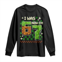 I Was 6 Now Im 7 Long Sleeve Shirt Funny Six Seven 7th Birthday 67 Gaming Meme