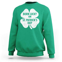 Born Lucky On St Patricks Day Sweatshirt Irish Birthday Bday Shamrock Clovers