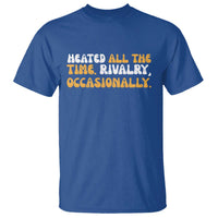 Heated All The time Rivalry Occasionally T Shirt